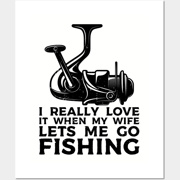 I Really Love It When My Wife Lets Me Go Fishing Wall Art by Gaming champion